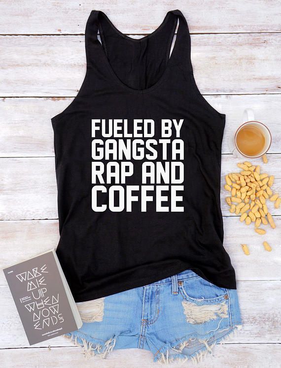 Fueled by gangsta rap and coffee tank top women graphic funny .
