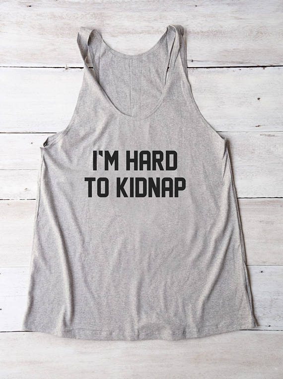 I'm hard to kidnap tank top women funny slogan womens style Casual .