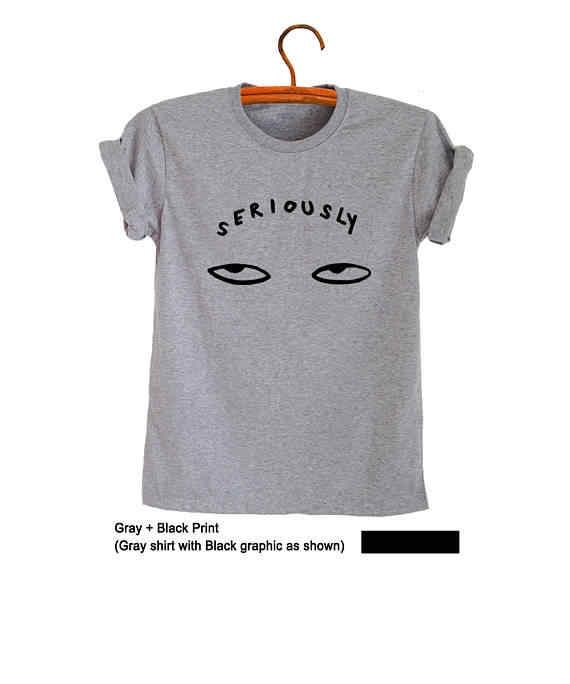 Seriously Shirts Women T Shirts Funny Graphic Tee Men Eye Shirt .
